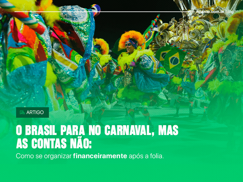 O Brasil para no Carnaval, mas as contas não: como se organizar financeiramente após a folia